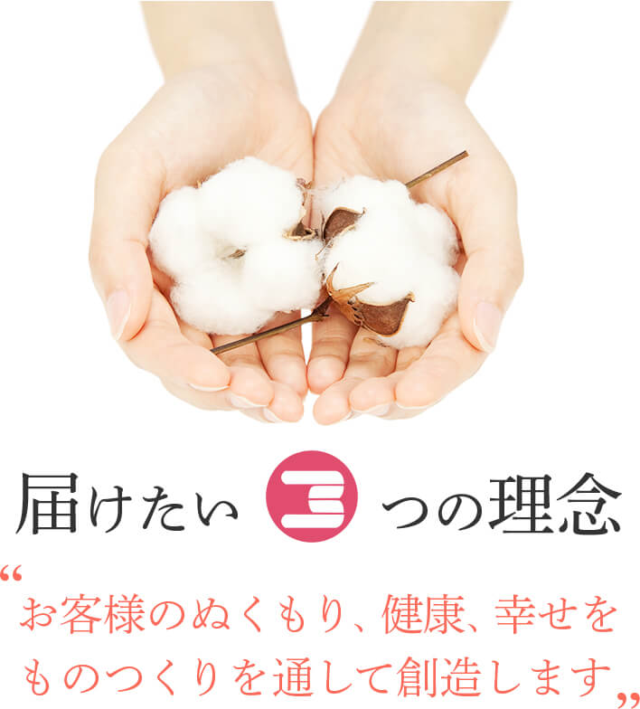 届けたい3つの理念 ”お客様のぬくもり、健康、幸せをものつくりを通して想像します”