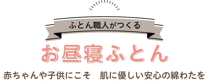 ふとん職人がつくるお昼寝ふとん 赤ちゃんや子供にこそ 肌に優しい安心の綿わたを