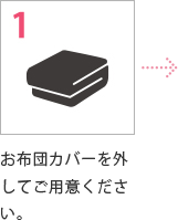 1 お布団カバーを外してご用意ください。